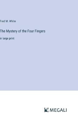 The Mystery of the Four Fingers: in large print - Fred M White - cover