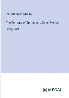 The Torrents of Spring; And Other Stories: in large print - Ivan Sergeevich Turgenev - cover
