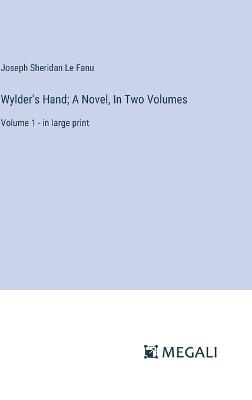 Wylder's Hand; A Novel, In Two Volumes: Volume 1 - in large print - Joseph Sheridan Le Fanu - cover