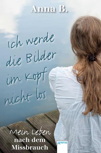 Ich werde die Bilder im Kopf nicht los - Anna B.,Kerstin Dombrowski - ebook