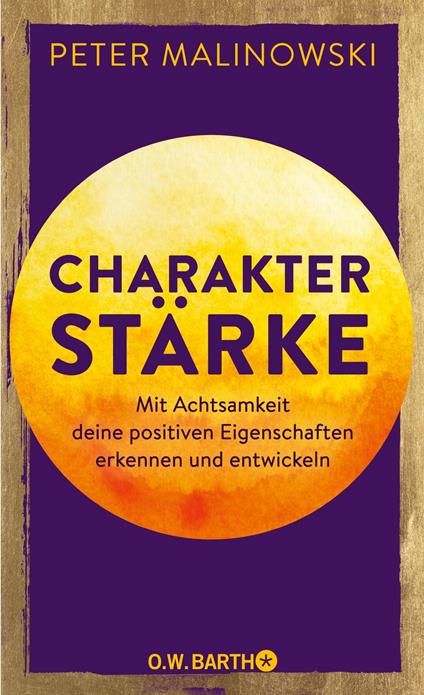 Charakterstärke. Mit Achtsamkeit deine positiven Eigenschaften erkennen und entwickeln