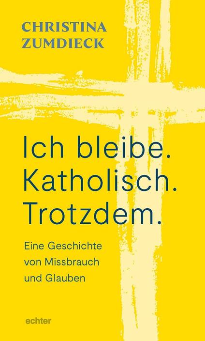 Ich bleibe. Katholisch. Trotzdem. - Christina Zumdieck - ebook