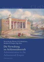 Die Verwaltung Im Achamenidenreich / Administration in the Achaemenid Empire: Imperiale Muster Und Strukturen / Tracing the Imperial Signature: Akten Des 6. Internationalen Kolloquiums Zum Thema Vorderasien Im Spannungsfeld Klassischer Und Altorientalischer Uberlieferungen Aus Anlass Der 80-Jahr-Feier Der Entdeckung Des Fest