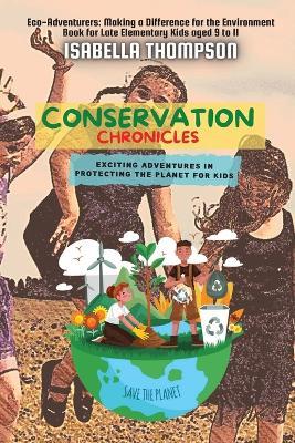 Conservation Chronicles: Exciting Adventures in Protecting the Planet for Kids - Isabella Thompson - cover