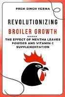 Revolutionizing Broiler Growth: The Effect of Mentha Leaves Powder and Vitamin C Supplementation