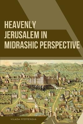 Heavenly Jerusalem in Midrashic Perspective - Milada Pfefferová - cover