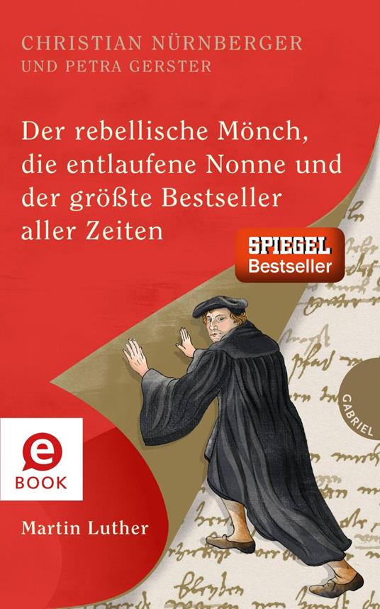 Der rebellische Mönch, die entlaufene Nonne und der größte Bestseller aller Zeiten, Martin Luther - Petra Gerster,Christian Nürnberger,Irmela Schautz - ebook