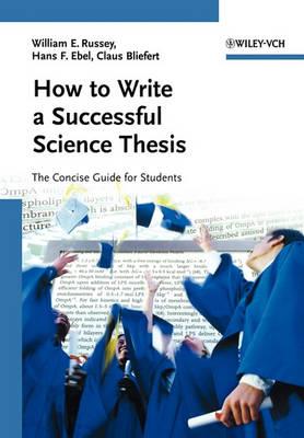 How to Write a Successful Science Thesis: The Concise Guide for Students - William E. Russey,Hans F. Ebel,Claus Bliefert - cover