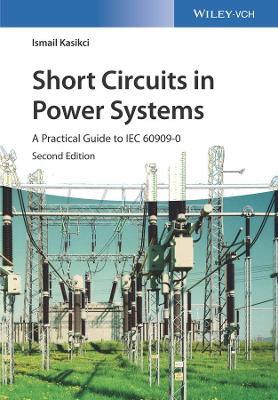 Short Circuits in Power Systems: A Practical Guide to IEC 60909-0 - Ismail Kasikci - cover