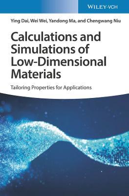 Calculations and Simulations of Low-Dimensional Materials: Tailoring Properties for Applications - Ying Dai,Wei Wei,Yandong Ma - cover