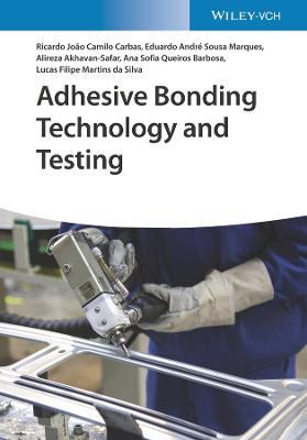 Adhesive Bonding Technology and Testing - Ricardo João Camilo Carbas,Eduardo André Sousa Marques,Alireza Akhavan-Safar - cover