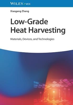 Low-Grade Heat Harvesting: Materials, Devices, and Technologies - Xiaogang Zhang - cover