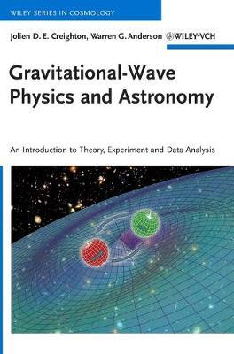 Gravitational-Wave Physics and Astronomy: An Introduction to Theory, Experiment and Data Analysis - Warren G. Anderson,Jolien D. E. Creighton - cover