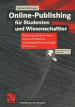 Online-Publishing für Studenten und Wissenschaftler: Rüstzeug und Know-how für das Publizieren wissenschaftlicher Beiträge im Internet