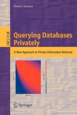 Querying Databases Privately: A New Approach to Private Information Retrieval - Dmitri Asonov - cover
