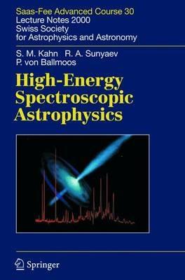 High-Energy Spectroscopic Astrophysics: Saas Fee Advanced Course 30. Lecture Notes 2000. Swiss Society for Astrophysics and Astronomy - Steven M. Kahn,Peter Ballmoos,Rashid A. Sunyaev - cover