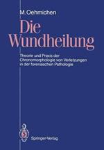 Die Wundheilung: Theorie und Praxis der Chronomorphologie von Verletzungen in der forensischen Pathologie