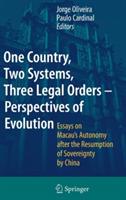 One Country, Two Systems, Three Legal Orders - Perspectives of Evolution: Essays on Macau's Autonomy after the Resumption of Sovereignty by China