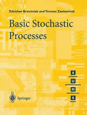 Basic Stochastic Processes: A Course Through Exercises - Zdzislaw Brzezniak,Tomasz Zastawniak - cover