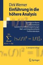 Einführung in die höhere Analysis: Topologische Räume, Funktionentheorie, Gewöhnliche Differentialgleichungen, Maß- und Integrationstheorie, Funktionalanalysis Index.- Literaturverzeichnis.