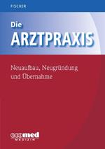 Die Arztpraxis - Neuaufbau, Neugründung und Übernahme