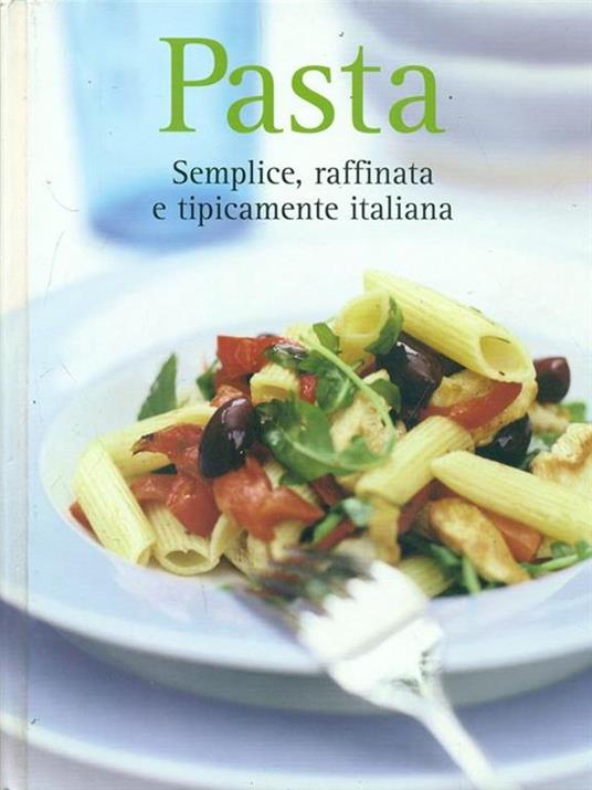 Pasta. Semplice, raffinata e tipicamente italiana - 2