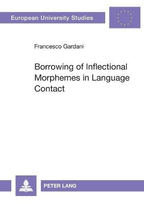 Borrowing of Inflectional Morphemes in Language Contact - Francesco Gardani - cover