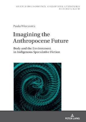 Imagining the Anthropocene Future: Body and the Environment in Indigenous Speculative Fiction - Paula Wieczorek - cover