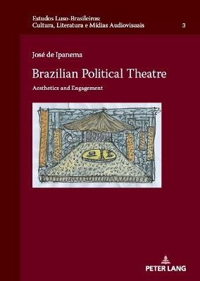 Brazilian Political Theatre: Aesthetics and Engagement - José de Ipanema - cover