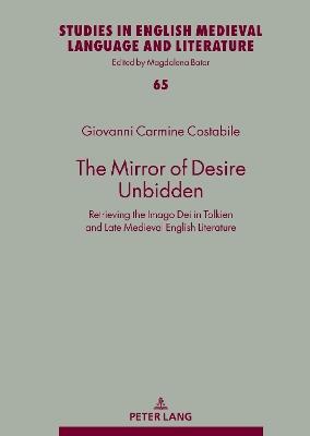 The Mirror of Desire Unbidden: Retrieving the Imago Dei in Tolkien and Late Medieval English Literature - COSTABILE GIOVANNI - cover