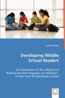 Developing Middle School Readers: An Examination of the Influence of Reading Incentive Programs and Activities - A View from the Elementary School - Jo Anna Patton - cover