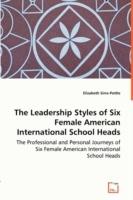 The Leadership Styles of Six Female American International School Heads - The Professional and Personal Journeys of Six Female American International