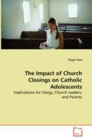 The Impact of Church Closings on Catholic Adolescents - Implications for Clergy, Church Leaders, and Parents - Thayer Paul - cover