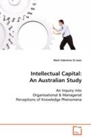 Intellectual Capital: An Australian Study An Inquiry into Organisational & Managerial Perceptions of Knowledge Phenomena - Mark Valentine St Leon - cover