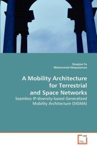 A Mobility Architecture for Terrestrial and Space Networks - Shaojian Fu,Mohammed Atiquzzaman - cover