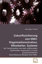 Zukunftssicherung von KMU: Organisationsstruktur, Mitarbeiter, Systeme