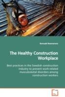 The Healthy Construction Workplace Best practices in the Swedish construction industry to prevent work-related musculosketal disorders among construction workers - Romuald Rwamamara - cover