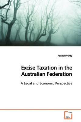Excise Taxation in the Australian Federation - Anthony Gray - cover