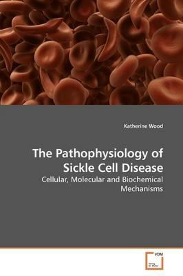 The Pathophysiology of Sickle Cell Disease - Katherine Wood - cover