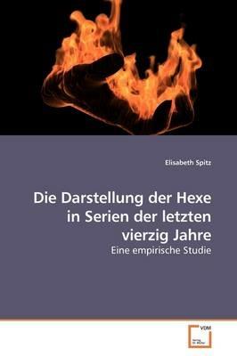 Die Darstellung der Hexe in Serien der letzten vierzig Jahre - Elisabeth Spitz - cover