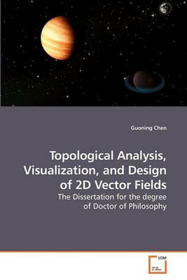 Topological Analysis, Visualization, and Design of 2D Vector Fields - Guoning Chen - cover