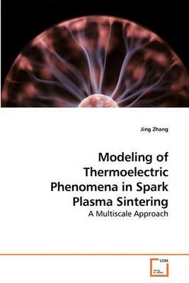 Modeling of Thermoelectric Phenomena in Spark Plasma Sintering - Jing Zhang - cover