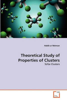 Theoretical Study of Properties of Clusters - Habib Ur Rehman - cover