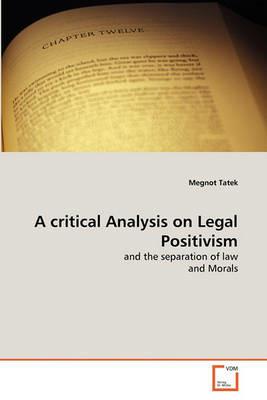 A critical Analysis on Legal Positivism - Megnot Tatek - cover