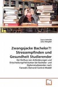 Zwangsjacke Bachelor?! Stressempfinden und Gesundheit Studierender - Laura Schmidt,Julia Obergfell - cover