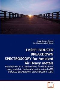 Laser Induced Breakdown Spectroscopy for Ambient Air Heavy Metals - Syed Hassan Ahmed,Muhammad Ali Awan - cover