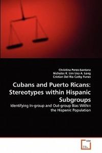 Cubans and Puerto Ricans: Stereotypes within Hispanic Subgroups - Christina Perez-Santana,Nicholas K Lim,Cristian Del Rio - cover