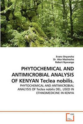 PHYTOCHEMICAL AND ANTIMICROBIAL ANALYSIS OF KENYAN Teclea nobilis. - Evans Onyancha,Alex,Robert Nyarango - cover