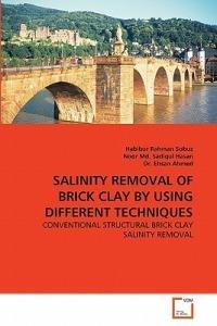 Salinity Removal of Brick Clay by Using Different Techniques - Habibur Rahman Sobuz,Noor MD Sadiqul Hasan,Ehsan Ahmed - cover