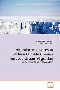 Adaptive Measures to Reduce Climate Change Induced Urban Migration - Bayezid Choudhury,Paul Jones - cover